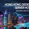 Hong Kong Dedicated Server Hosting That Powers Seamless Asia Connectivity